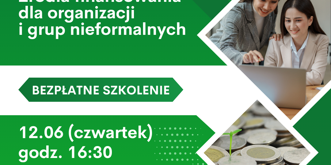 Grafika przedstawia ogłoszenie na zielonym tle z informacją o szkoleniu. Na górze znajduje się logotyp Fundacji Pokolenia - Centrum Organizacji Pozarządowych. Niżej tytuł szkolenia "Źródła finansowania dla działalności organizacji i grup nieformalnych". Dopisek w centrum: bezpłatne szkolenie. 12 czerwca o 16:30 w Tczewie w Fundacji Pokolenia. Po prawej stronie od informacji dwa zdjęcia: jedno pokazujące dwie osoby na szkoleniu i drugie z dużą liczbą monet, z których wyrasta zielona roślina. Na dole grafiki znajduje się pasek logotypów na białym tle: programu Fimango oraz herby Województwa Pomorskiego i Miasta Tczewa, które współfinansują projekt.